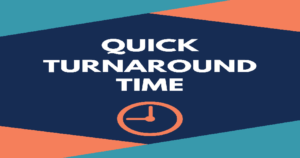 Quick turnaround time